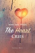 Who Sees When The Heart Cries