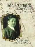 John McCormack: a Singer's Life: Memoirs and career of the beloved tenor
