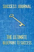 Success Journal: The Ultimate BLUEPRINT TO SUCCESS