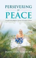 Persevering for Peace: A Guide to Finding the Light in the Darkest of Times