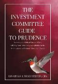 The Investment Committee Guide to Prudence: Increasing the Odds of Success When Fulfilling Your Fiduciary Responsibilities in the Administration of Pe