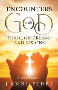 Encounters With God Through Dreams and Visions: A Journey...