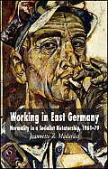 Working in East Germany: Normality in a Socialist Dictatorship 1961-79