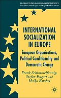 International Socialization in Europe: European Organizations, Political Conditionality and Democratic Change