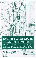 Pacifists, Patriots and the Vote: The Erosion of Democratic Suffragism in Britain During the First World War
