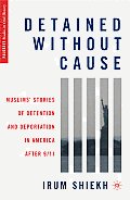Detained Without Cause: Muslims' Stories of Detention and Deportation in America After 9/11