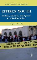 Citizen Youth: Culture, Activism, and Agency in a Neoliberal Era