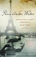 Paris Under Water How the City of Light Survived the Great Flood of 1910