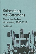 Reinstating the Ottomans: Alternative Balkan Modernities, 1800-1912