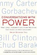 Conversations with Power What Great Presidents & Prime Ministers Can Teach Us about Leadership
