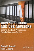 How to Choose and Use Advisors: Getting the Best Professional Family Business Advice