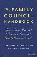 The Family Council Handbook: How to Create, Run, and Maintain a Successful Family Business Council