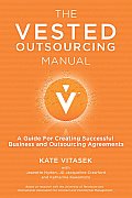 The Vested Outsourcing Manual: A Guide for Creating Successful Business and Outsourcing Agreements