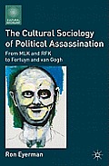 The Cultural Sociology of Political Assassination: From MLK and RFK to Fortuyn and Van Gogh