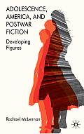 Adolescence, America, and Postwar Fiction: Developing Figures