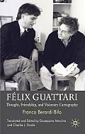 F?lix Guattari: Thought, Friendship, and Visionary Cartography