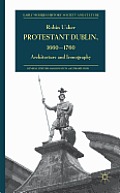 Protestant Dublin, 1660-1760: Architecture and Iconography