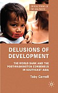 Delusions of Development: The World Bank and the Post-Washington Consensus in Southeast Asia