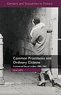 Common Prostitutes and Ordinary Citizens: Commercial Sex in London, 1885-1960