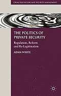 The Politics of Private Security: Regulation, Reform and Re-Legitimation