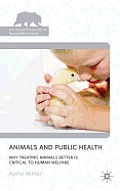 Animals and Public Health: Why Treating Animals Better Is Critical to Human Welfare