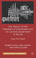 The Impact of the Freedom of Information Act on Central Government in the UK: Does Foi Work?