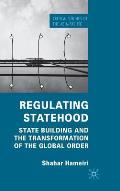 Regulating Statehood: State Building and the Transformation of the Global Order