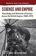 Science and Empire: Knowledge and Networks of Science Across the British Empire, 1800-1970