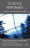 Violence Performed: Local Roots and Global Routes of Conflict