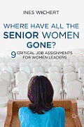 Where Have All the Senior Women Gone?: Nine Critical Job Assignments for Women Leaders