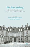 The Paris Embassy: British Ambassadors and Anglo-French Relations 1944-79