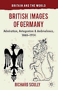 British Images of Germany: Admiration, Antagonism & Ambivalence, 1860-1914