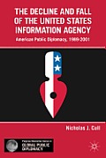 The Decline and Fall of the United States Information Agency: American Public Diplomacy, 1989-2001