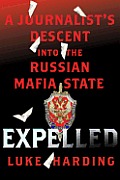 Expelled A Journalists Descent into the Russian Mafia State