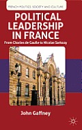 Political Leadership in France: From Charles de Gaulle to Nicolas Sarkozy