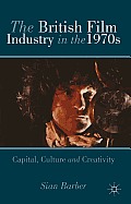 The British Film Industry in the 1970s: Capital, Culture and Creativity
