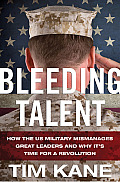 Bleeding Talent: How the US Military Mismanages Great Leaders and Why It's Time for a Revolution