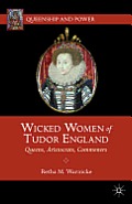 Wicked Women of Tudor England: Queens, Aristocrats, Commoners