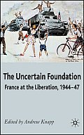 The Uncertain Foundation: France at the Liberation 1944-47