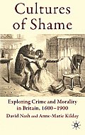 Cultures of Shame: Exploring Crime and Morality in Britain 1600-1900