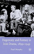 Hegemony and Fantasy in Irish Drama, 1899-1949
