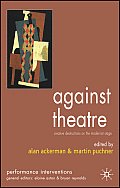 Against Theatre: Creative Destructions on the Modernist Stage