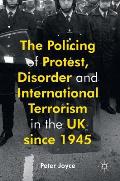 The Policing of Protest, Disorder and International Terrorism in the UK Since 1945