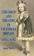 Children and Theatre in Victorian Britain: All Work, No Play