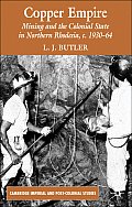 Copper Empire: Mining and the Colonial State in Northern Rhodesia, C.1930-64