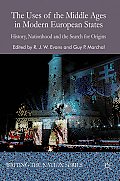The Uses of the Middle Ages in Modern European States: History, Nationhood and the Search for Origins