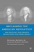 Reclaiming the American Revolution: The Kentucky and Virgina Resolutions and Their Legacy