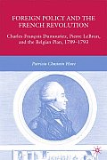 Foreign Policy and the French Revolution: Charles-Fran?ois Dumouriez, Pierre Lebrun, and the Belgian Plan, 1789-1793