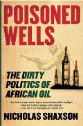 Poisoned Wells The Dirty Politics of African Oil