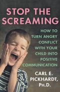 Stop the Screaming How to Turn Angry Conflict with Your Child Into Positive Communication